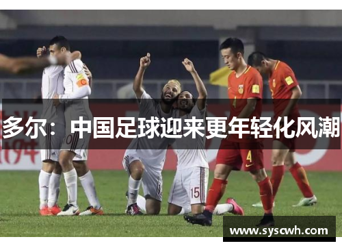 多尔：中国足球迎来更年轻化风潮